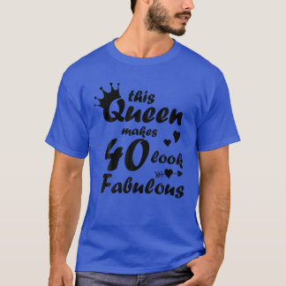 This Queen Makes 40 Look Fabulous Birthday Party G T-Shirt