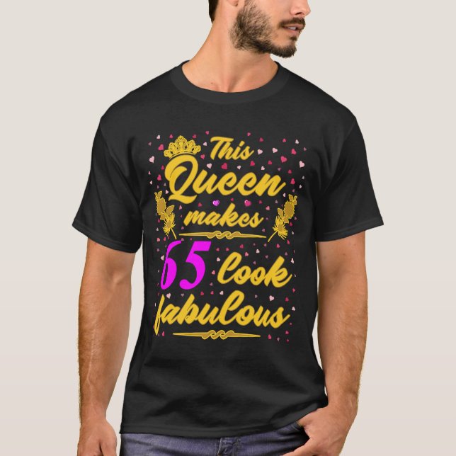 This Queen makes 65 look fabulous I 65th Birthday  T-Shirt (Front)