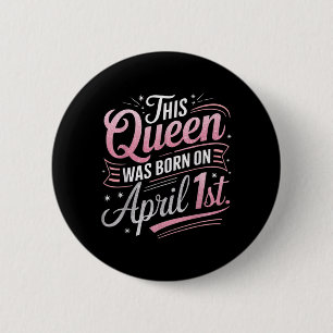This Queen was Born April 1st Birthday April Fools 6 Cm Round Badge