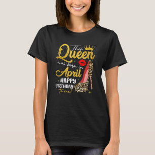 This Queen Was Born In April Bday Girl Leopard Hig T-Shirt
