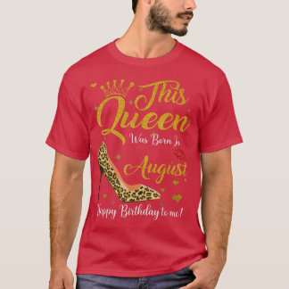 This Queen Was Born In August Happy Birthday To Me T-Shirt