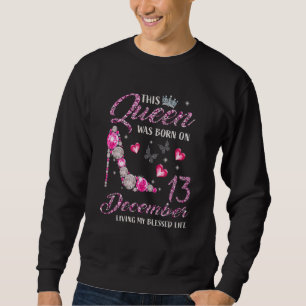 This Queen Was Born In December 13 Living My Bless Sweatshirt