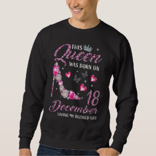 This Queen Was Born In December 18 Living My Bless Sweatshirt
