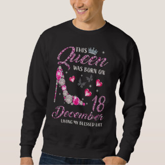 This Queen Was Born In December 18 Living My Bless Sweatshirt