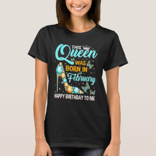 This Queen Was Born In February Happy Birthday Hig T-Shirt