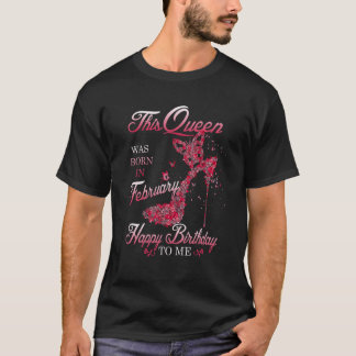 This Queen Was Born In February Happy Birthday To  T-Shirt