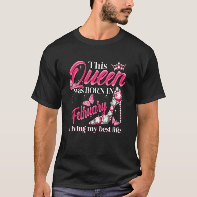 This Queen Was Born in February Living My best Lif T-Shirt (Front)