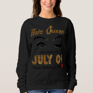 This Queen Was Born In July 04 Happy Birthday To M Sweatshirt