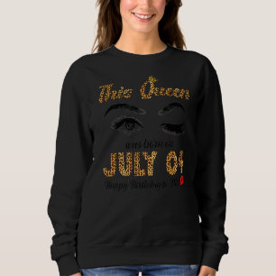 This Queen Was Born In July 04 Happy Birthday To M Sweatshirt