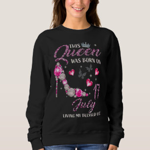 This Queen Was Born In July 17 Living My Blessed L Sweatshirt