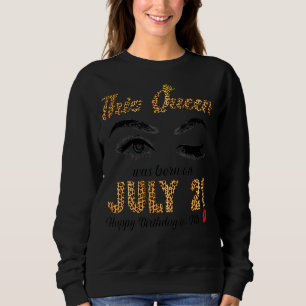 This Queen Was Born In July 21 Happy Birthday To M Sweatshirt