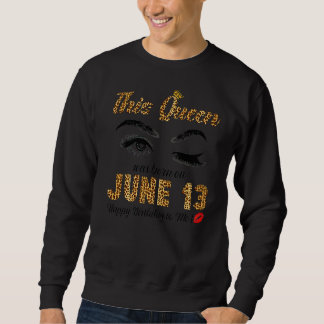 This Queen Was Born In June 13 Happy Birthday To M Sweatshirt