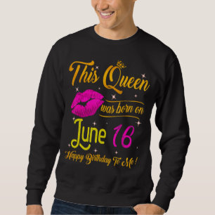 This Queen Was Born In June 16 Happy Birthday To M Sweatshirt