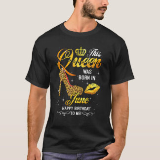 This Queen Was Born In June Happy Birthday To Me L T-Shirt