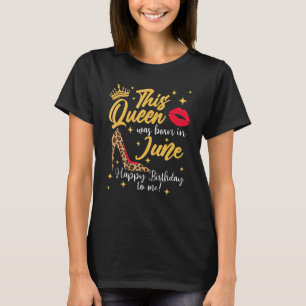 This Queen Was Born In June Happy Birthday To Me T-Shirt