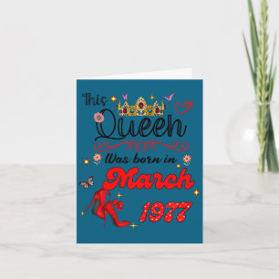 This queen was born in march 1977 march birthday card