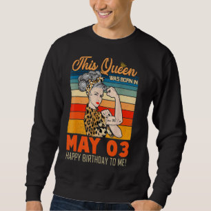 This Queen Was Born In May 03 Happy Birthday To Me Sweatshirt