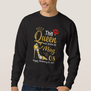 This Queen Was Born In May 08 Happy Birthday To Me Sweatshirt