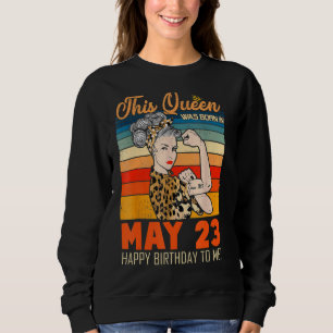 This Queen Was Born In May 23 Happy Birthday To Me Sweatshirt
