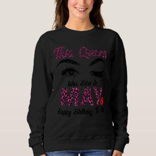 This Queen Was Born In May Happy Birthday To Me 2 Sweatshirt