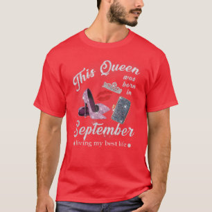 This Queen Was Born In September Living My Best Li T-Shirt