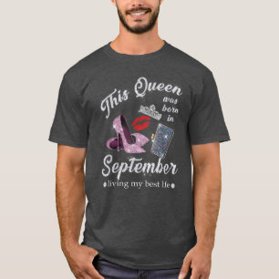 This Queen Was Born In September Living My Best Li T-Shirt