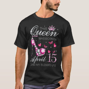 This Queen Was Born on April 15 Living My Blessed  T-Shirt