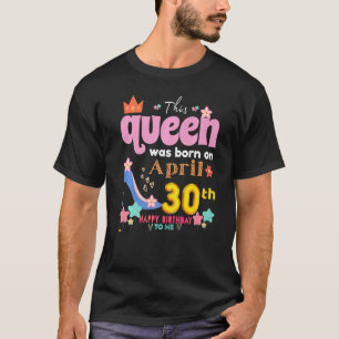 This Queen Was Born On April 30th Happy Birthday T T-Shirt