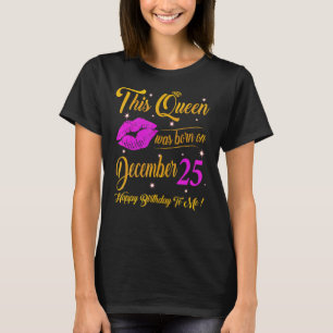 This Queen Was Born On December 25 Birthday Gift H T-Shirt