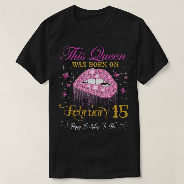 This Queen Was Born on February 15 Happy Birthday  T-Shirt (Design Front)