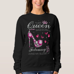 This Queen Was Born On February 18 Living My Bless Sweatshirt