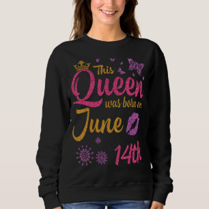 This Queen Was Born On June 14th Happy Birthday To Sweatshirt
