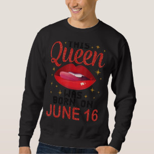 This Queen Was Born On June 16 Happy Birthday To M Sweatshirt