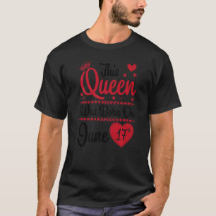 This Queen Was Born On June 17th Happy My Birthday T-Shirt