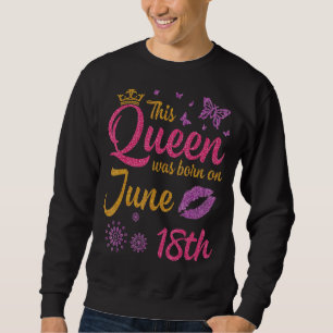 This Queen Was Born On June 18th Happy Birthday To Sweatshirt