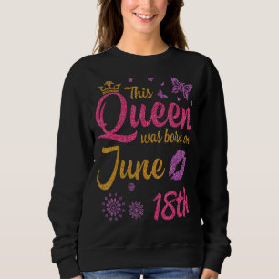 This Queen Was Born On June 18th Happy Birthday To Sweatshirt