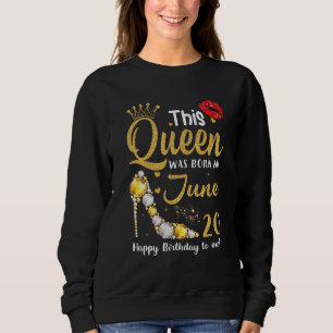 This Queen Was Born On June 20 Happy Birthday To M Sweatshirt