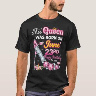 This Queen Was Born On June 23 23rd Happy Birthday T-Shirt