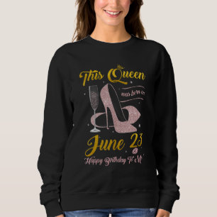 This Queen Was Born On June 23rd Happy Birthday To Sweatshirt