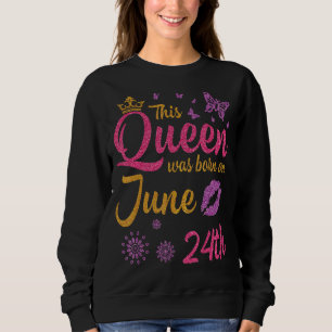 This Queen Was Born On June 24th Happy Birthday To Sweatshirt