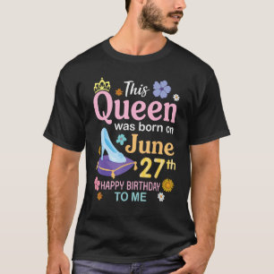 This Queen Was Born On June 27th Happy Birthday To T-Shirt