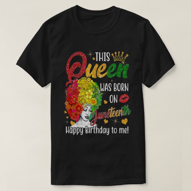 This Queen Was Born On Juneteenth Happy Birthday T T-Shirt (Design Front)