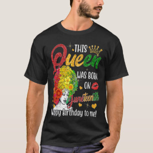 This Queen Was Born On Juneteenth Happy Birthday T T-Shirt