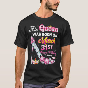 This Queen Was Born On March 31 31st Happy Birthda T-Shirt
