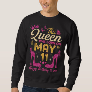 This Queen Was Born On May 11th Queens Happy Birt Sweatshirt