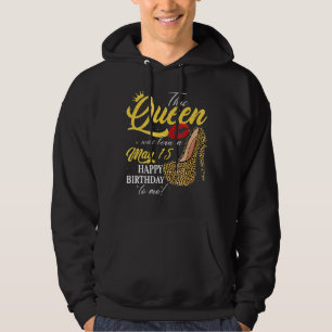 This Queen Was Born On May 15 Happy Birthday To Me Hoodie