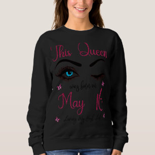 This Queen Was Born On May 16 Living My Best Life Sweatshirt