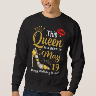 This Queen Was Born On May 19 Happy Birthday To Me Sweatshirt
