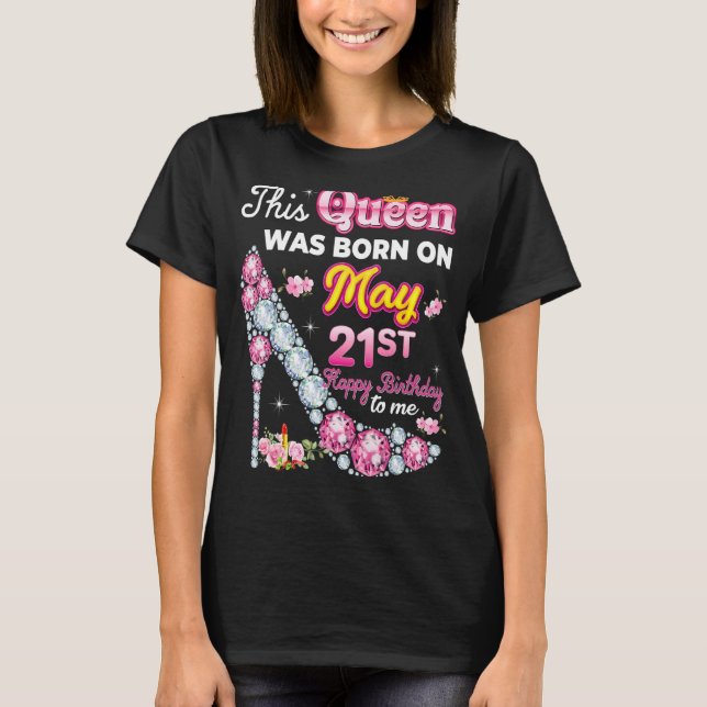 This Queen Was Born On May 21 21st Happy Birthday  T-Shirt (Front)