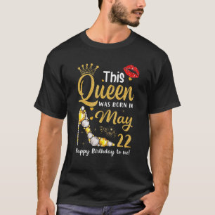 This Queen Was Born On May 22 Happy Birthday To Me T-Shirt